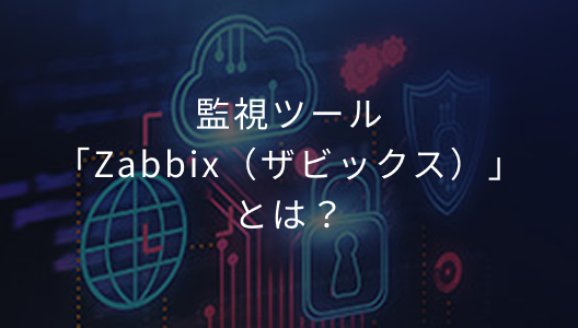 監視ツール「Zabbix（ザビックス）」とは？