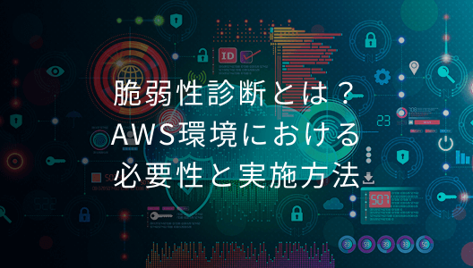 脆弱性診断とは？AWS環境における必要性と実施方法