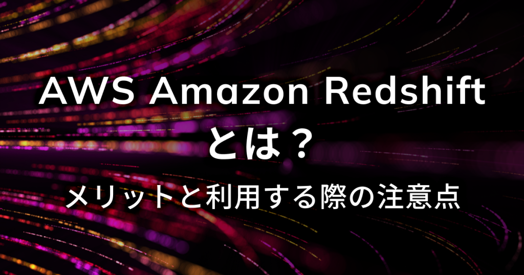 AWS Amazon Redshiftとは？メリットと利用する際の注意点