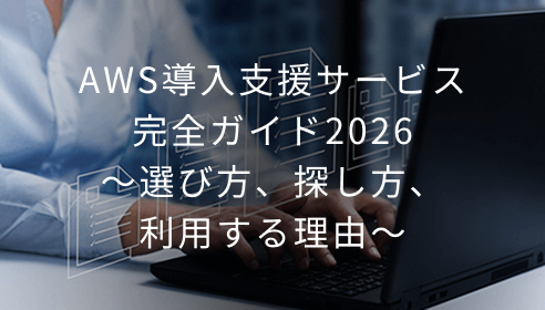 AWS導入支援サービス完全ガイド2026 ～選び方、探し方、利用する理由～