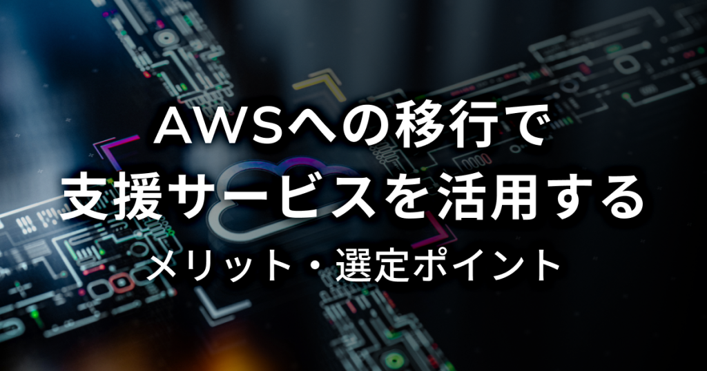 AWSへの移行で支援サービスを活用。メリット選定ポイントとは？