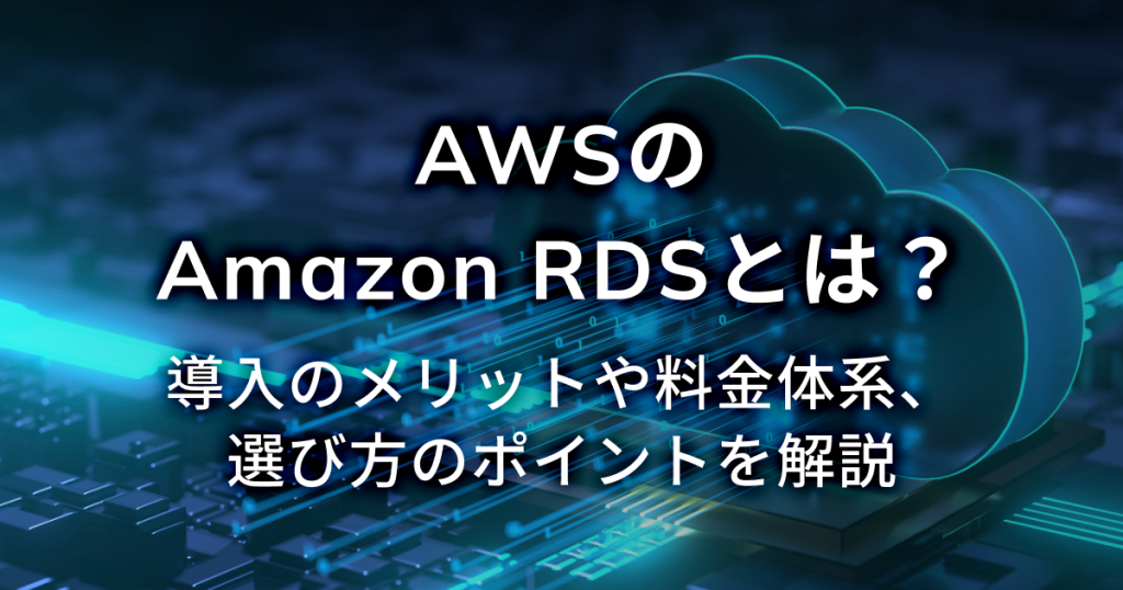 AWSのAmazon RDSとは？導入のメリットや料金体系、選び方のポイントを解説